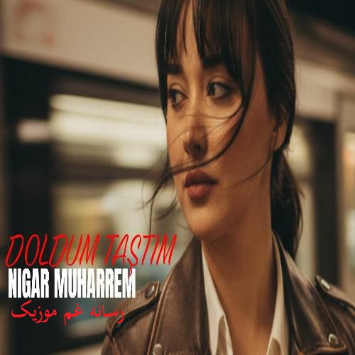 نگار محرم Nigar Muharrem دولدوم تاشتیم Doldum Taştım